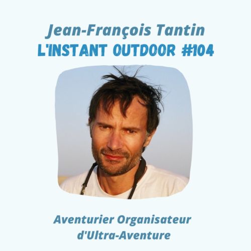 Jean-François Tantin : Aventurier Organisateur d’Ultra-Aventure